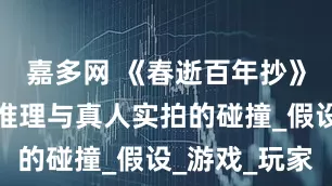 嘉多网 《春逝百年抄》：新本格推理与真人实拍的碰撞_假设_游戏_玩家